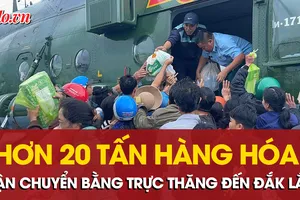 Video: Trực thăng liên tục tiếp tế 20 tấn hàng hoá cứu trợ vùng lũ Đắk Lắk 