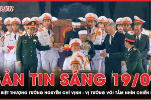 Bản tin sáng 19-9: Tiễn biệt Thượng tướng Nguyễn Chí Vịnh