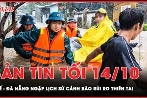Bản tin tối 14-10: Huế, Đà Nẵng ngập lịch sử; Cảnh báo rủi ro thiên tai cao nhất