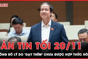 Bản tin tối 20-11: Không rõ lý do 'dạy thêm' chưa được hợp thức hoá