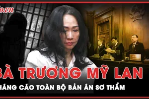 Từ trại giam, bà Trương Mỹ Lan kháng cáo toàn bộ bản án sơ thẩm