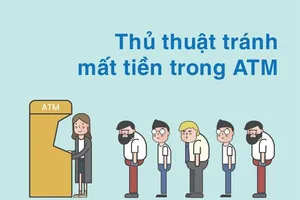 Tránh mất tiền trong thẻ ATM, cần biết những thủ thuật này