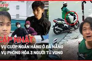 Điểm tin ANTT: Vụ cướp ngân hàng ở Đà Nẵng; Vụ phóng hỏa 3 người tử vong ở quận 8