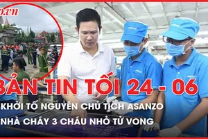 Bản tin tối 24-06: Khởi tố nguyên chủ tịch công ty Asanzo; Hoả hoạn thương tâm, 3 em nhỏ tử vong