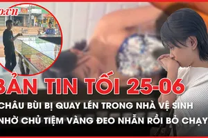 Bản tin tối 25-6: Điều tra vụ Châu Bùi bị quay lén; Nhờ chủ tiệm vàng đeo nhẫn rồi bỏ chạy