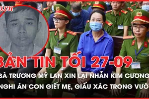 Bản tin tối 27-9: Bà Trương Mỹ Lan xin lại nhẫn kim cương; Nghi án con sát hại mẹ, giấu xác trong vườn điều