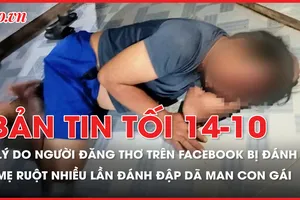 Bản tin tối 14-10: Nhóm đánh người đăng thơ trên Facebook nhập viện khai gì? Nguyên nhân mẹ ruột nhiều lần đánh đập con gái dã man ở Hậu Giang
