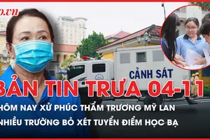 Bản tin trưa ngày 4-11: Cập nhật xử phúc thẩm Trương Mỹ Lan; Lý do nhiều trường bỏ chỉ tiêu xét tuyển điểm học bạ?