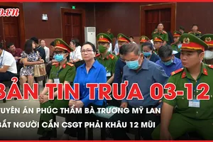 Bản tin trưa 3-12: Tuyên án phúc thẩm bà Trương Mỹ Lan; Bắt tạm giam người cắn CSGT phải khâu 12 mũi