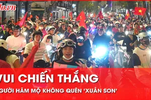 Video: Vui chiến thắng của đội tuyển Việt Nam, người hâm mộ không quên Nguyễn Xuân Son