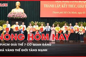 Nóng hôm nay 4-2: TP.HCM giải thể 7 cơ quan Đảng; Giá vàng thế giới tăng mạnh
