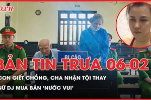 Bản tin trưa 6-2: Con gái đánh chết chồng, cha già nhận tội thay; Nữ DJ mua bán 'nước vui' bị truy tố tử hình