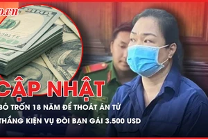 Điểm nóng tố tụng 15-6: Bỏ trốn gần 18 năm vẫn không thoát án tử hình; Việt kiều thắng kiện vụ đòi bạn gái cũ 3.500 USD
