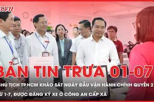Bản tin trưa 1-7: Chủ tịch TP.HCM khảo sát ngày đầu vận hành chính quyền địa phương 2 cấp