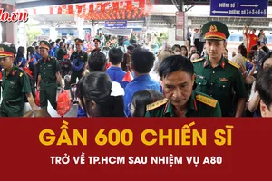 Gần 600 chiến sĩ hoàn thành nhiệm vụ A80 trở về trong vòng tay chào đón của nhân dân