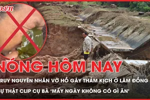 Truy nguyên nhân vỡ hồ gây thảm kịch ở Lâm Đồng; Sự thật clip cụ bà 'mấy ngày không có gì ăn' lan truyền trên mạng xã hội