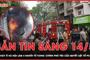 Bản tin sáng 14-5: Vụ cháy ở Hà Nội làm 4 người tử vong: Chính phủ yêu cầu quyết liệt về PCCC 