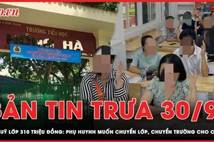 Bản tin trưa 30-9: Thông tin mới vụ thu quỹ lớp 310 triệu đồng