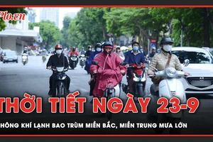 Dự báo thời tiết 23-9: Không khí lạnh bao trùm miền Bắc, nhiều khu vực có mưa dông