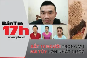 Bản tin 17: Bắt 15 người trong vụ ma túy lớn nhất nước