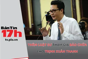 Bản tin 17h: Trịnh Xuân Thanh có luật sư bào chữa thứ 4