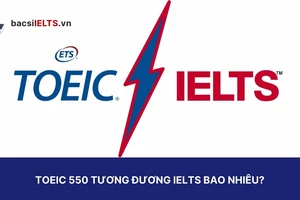 Giải đáp thắc mắc: TOEIC 550 tương đương IELTS bao nhiêu?