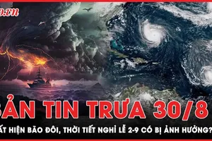 Bản tin trưa 30-8: Xuất hiện bão đôi nhưng khả năng ít ảnh hưởng thời tiết dịp 2-9