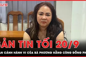 Bản tin tối 20-9: Toàn cảnh hành vi của bà Phương Hằng cùng đồng phạm