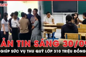 Bản tin sáng 30-9: Ai giúp sức vụ thu quỹ lớp 310 triệu đồng? 