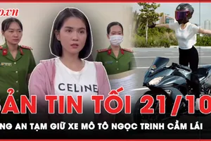 Bản tin tối 21-10: Công an tạm giữ xe mô tô Ngọc Trinh sử dụng ‘làm xiếc trên đường’