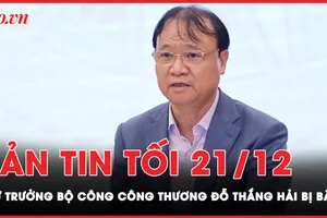 Bản tin tối 21-12: Thứ trưởng Bộ Công Thương Đỗ Thắng Hải bị bắt về tội nhận hối lộ 