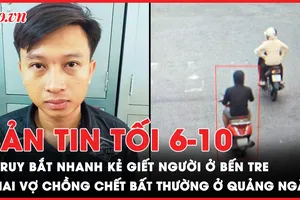 Bản tin tối 6-10: Truy bắt nhanh đối tượng giết người ở Bến Tre trốn xuống Kiên Giang; Hai vợ chồng tử vong trong căn nhà ở Quảng Ngãi