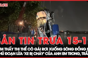 Bản tin trưa 15-12: Toàn cảnh trục vớt ô tô rơi xuống sông Đồng Nai cùng cô gái; Thủ đoạn lừa 'xe bị cháy'