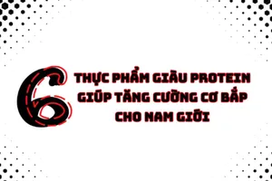 6 thực phẩm giàu protein giúp phát triển cơ bắp cho nam giới