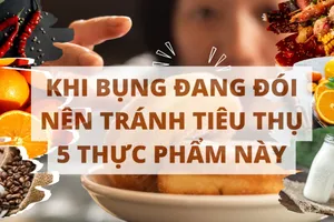 Khi bụng đang đói nên tránh tiêu thụ 5 thực phẩm này 