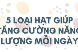 5 loại hạt giúp tăng cường năng lượng mỗi ngày