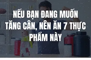 Nếu bạn đang muốn tăng cân, nên ăn 7 thực phẩm này