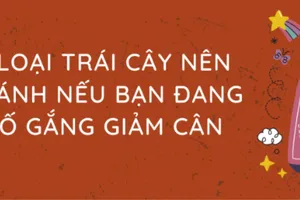7 loại trái cây nên tránh nếu bạn đang cố gắng giảm cân 