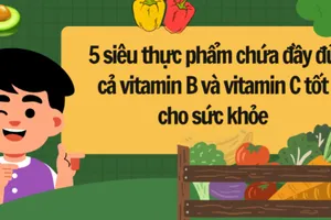 5 siêu thực phẩm chứa đầy đủ cả vitamin B và vitamin C tốt cho sức khỏe