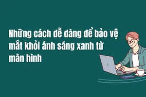 Những cách dễ dàng để bảo vệ mắt khỏi ánh sáng xanh từ màn hình