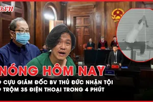 Nóng hôm nay: Cựu giám đốc BV TP Thủ Đức nhận tội, xin khắc phục hậu quả