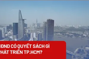 HĐND sẽ có quyết sách gì để phát triển, hiện đại hóa TP.HCM?