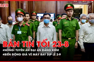 Bản tin tối 23-8: Mức án cụ thể 254 bị cáo trong đại án đăng kiểm; Giá vé máy bay biến động ra sao dịp lễ 2-9?