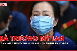 Án chung thân cho bà Trương Mỹ Lan trong vụ án Vạn Thịnh Phát giai đoạn 2