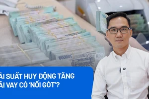Lãi suất huy động nhiều ngân hàng rục rịch tăng, lãi vay có 'nối gót'?