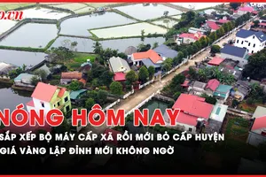 Nóng hôm nay: Sắp xếp bộ máy cấp xã rồi mới bỏ cấp huyện; Giá vàng miếng SJC lập đỉnh mới bất ngờ