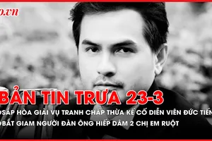 Bản tin trưa 23-03: Sắp hòa giải vụ tranh chấp di sản thừa kế cố diễn viên Đức Tiến; Bắt giam người đàn ông hiếp dâm 2 chị em ruột dưới 16 tuổi