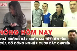 Nóng hôm nay: Bắt kẻ cầm đầu đường dây buôn bán ma túy liên tỉnh; Lời khai của nghi phạm cứa cổ đồng nghiệp cướp dây chuyền