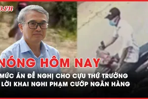 Nóng hôm nay: Lời khai bất ngờ của nghi phạm cướp ngân hàng; Mức án nào cho cựu thứ trưởng trong vụ án điện mặt trời?