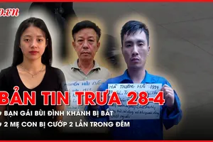 Bản tin trưa 28-4: 2 mẹ con bị cướp 2 lần trong đêm; Vì sao bạn gái Bùi Đình Khánh bị bắt?